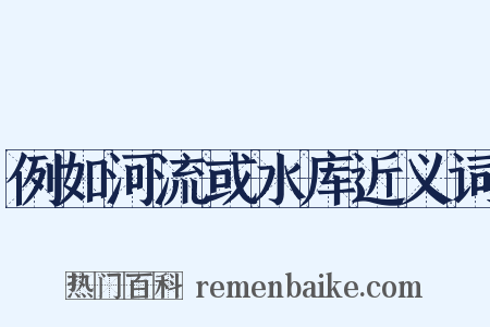 例如河流或水库近义词是什么意思的图片